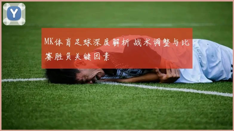 MK体育足球深度解析 战术调整与比赛胜负关键因素