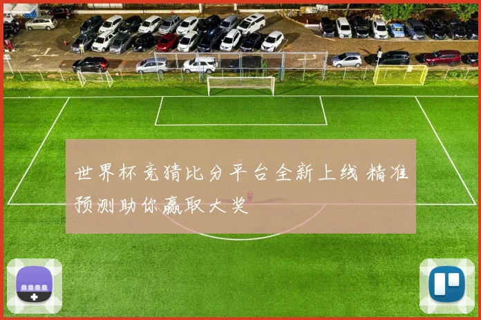 世界杯竞猜比分平台全新上线 精准预测助你赢取大奖