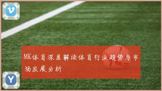 MK体育深度解读体育行业趋势与市场发展分析