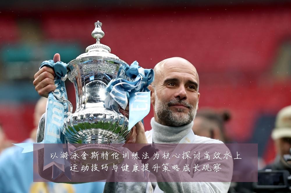 以游泳舍斯特伦训练法为核心探讨高效水上运动技巧与健康提升策略成长观察